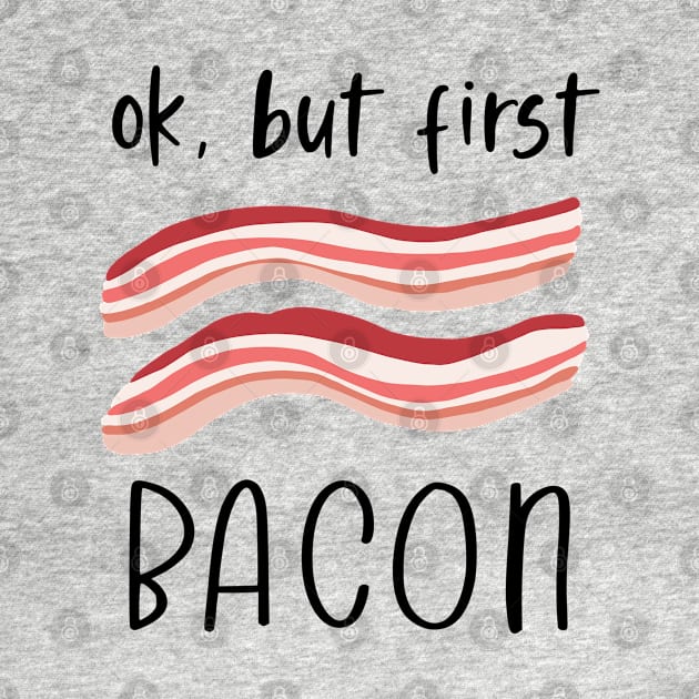 Ok But First Bacon by julieerindesigns